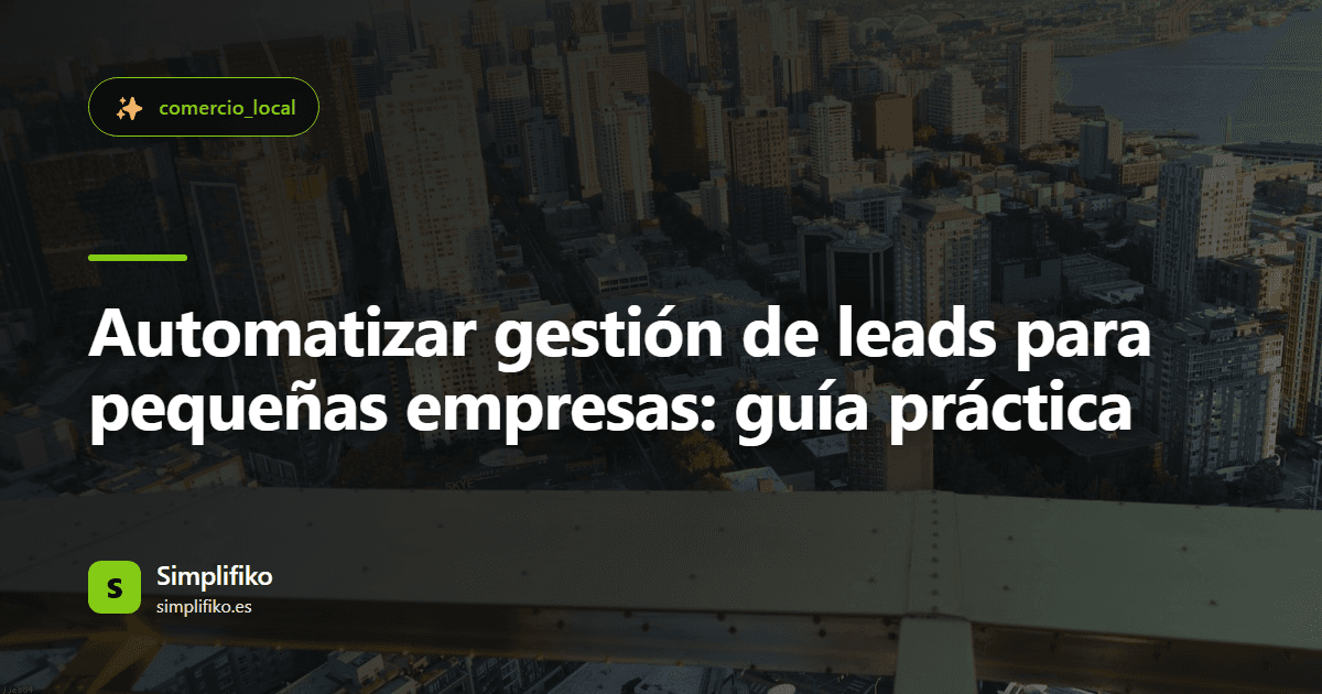 Automatizar gestión de leads para pequeñas empresas: guía práctica