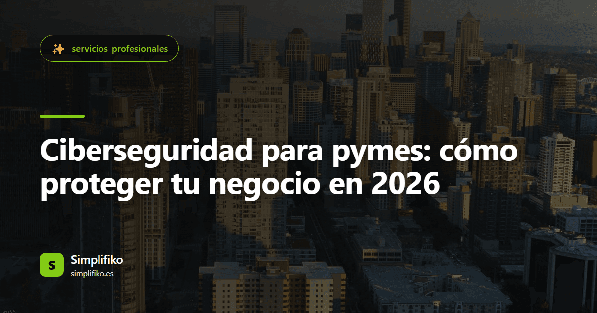 Ciberseguridad para pymes: cómo proteger tu negocio en 2026